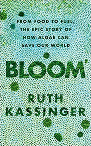 Bloom: From food to fuel, the epic story of how algae can save our world