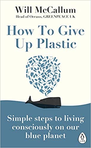 How to Give Up Plastic: Simple steps to living consciously on our blue planet