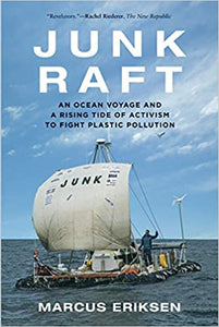 Junk Raft: An Ocean Voyage and a Rising Tide of Activism to Fight Plastic Pollution